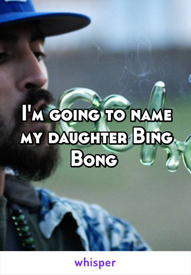 I'm going to name my daughter Bing Bong 
