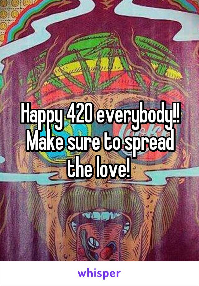 Happy 420 everybody!!
Make sure to spread the love! 