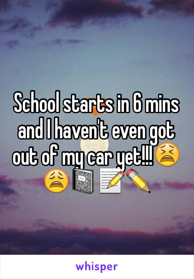 School starts in 6 mins and I haven't even got out of my car yet!!!😫😩📓📝✏️