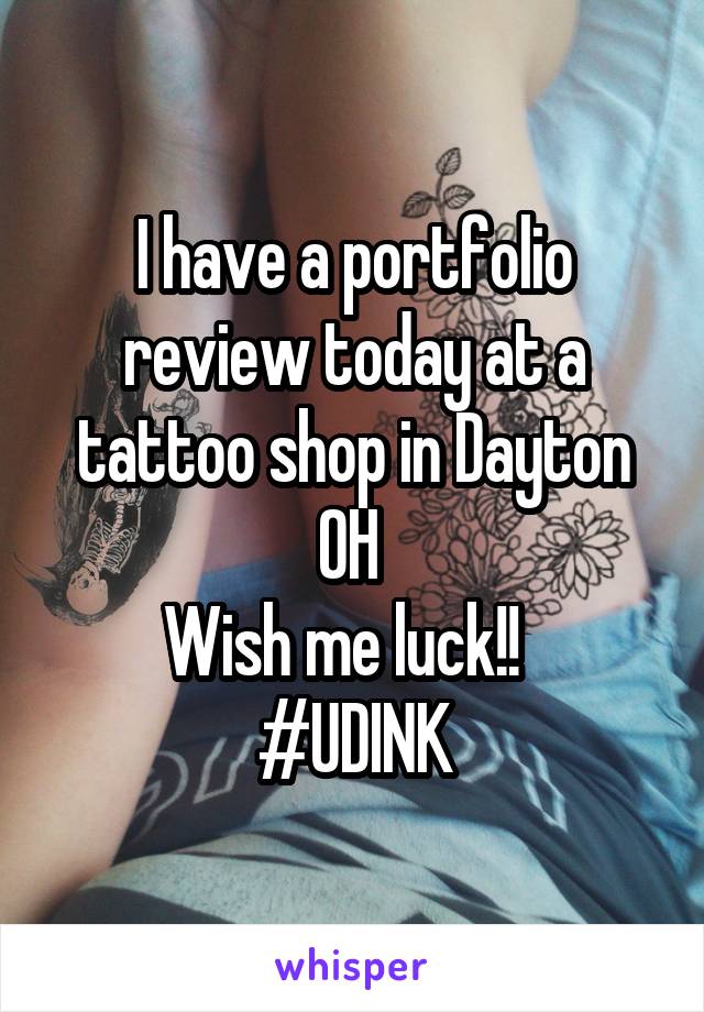 I have a portfolio review today at a tattoo shop in Dayton OH 
Wish me luck!!  
#UDINK