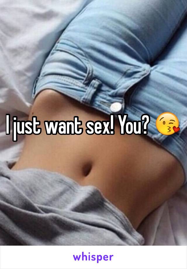 I just want sex! You? 😘