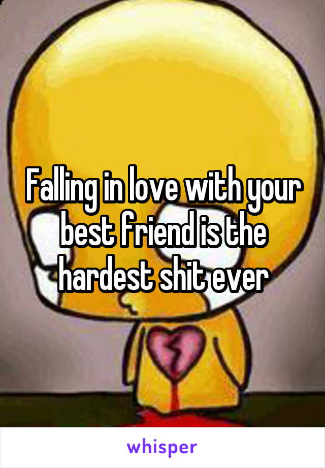 Falling in love with your best friend is the hardest shit ever