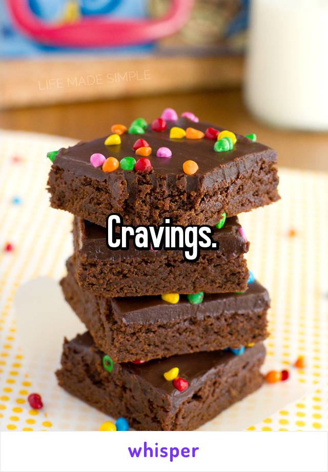 Cravings. 