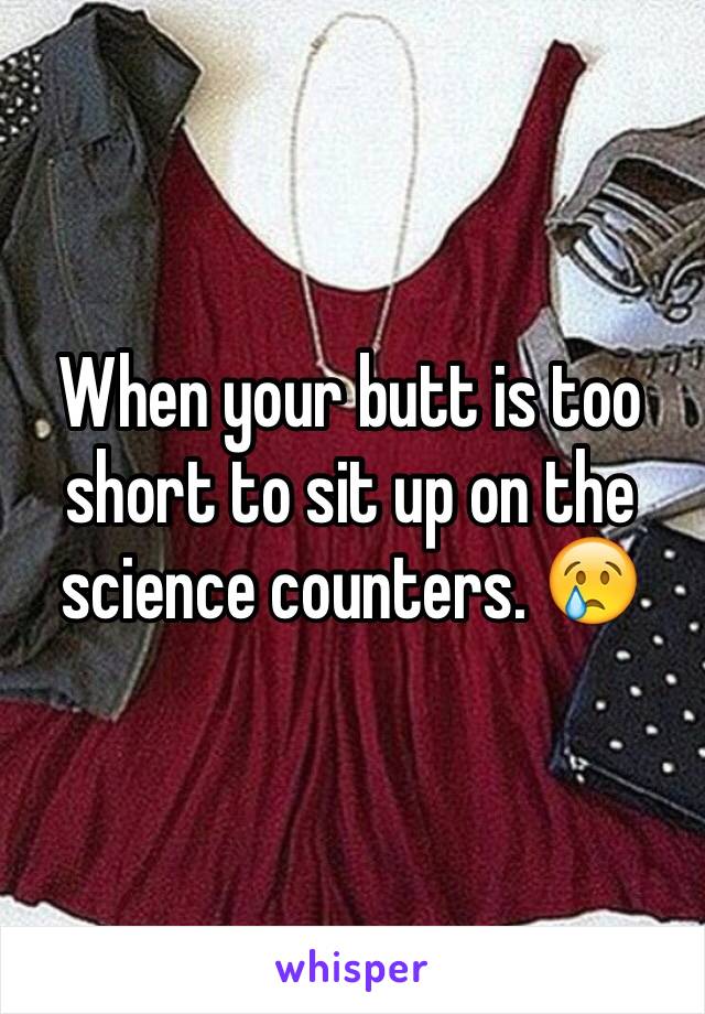 When your butt is too short to sit up on the science counters. 😢