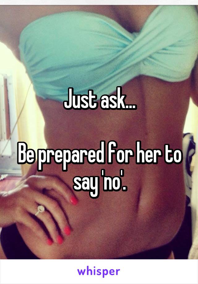 Just ask...

Be prepared for her to say 'no'.