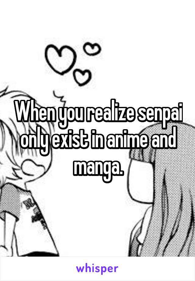 When you realize senpai only exist in anime and manga.