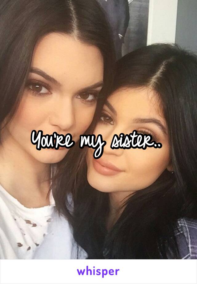 You're my sister.. 