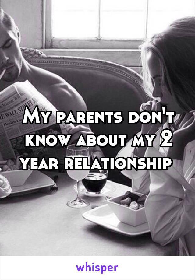 My parents don't know about my 2 year relationship 