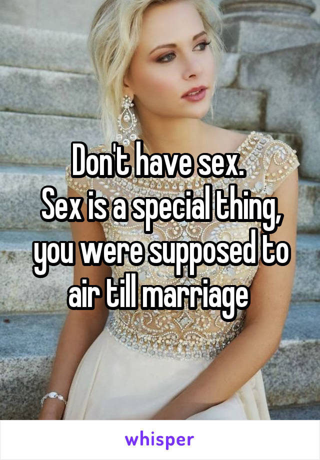 Don't have sex. 
Sex is a special thing, you were supposed to air till marriage 