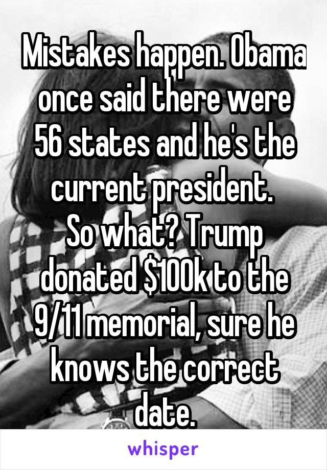 Mistakes happen. Obama once said there were 56 states and he's the current president. 
So what? Trump donated $100k to the 9/11 memorial, sure he knows the correct date.
