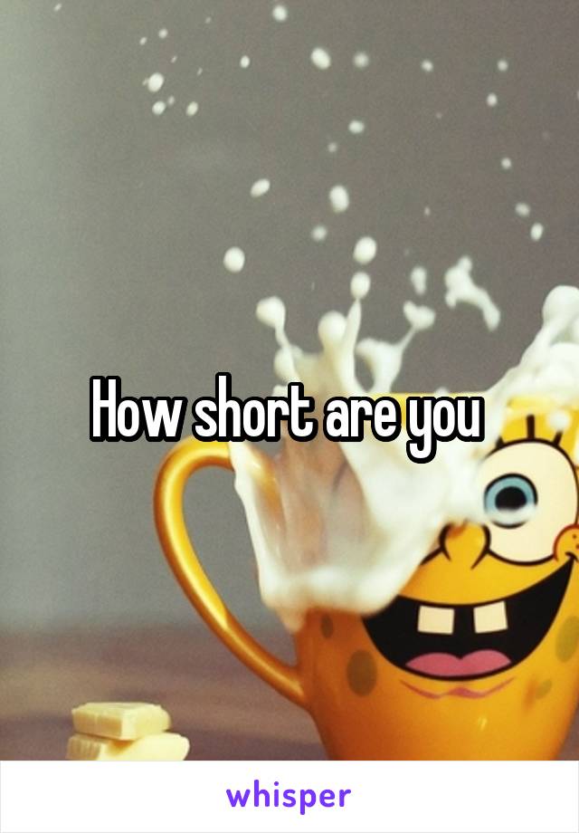 How short are you 