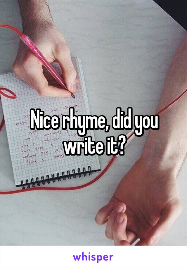 Nice rhyme, did you write it?