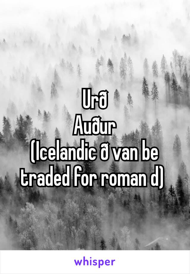 Urð
Auður
(Icelandic ð van be traded for roman d) 