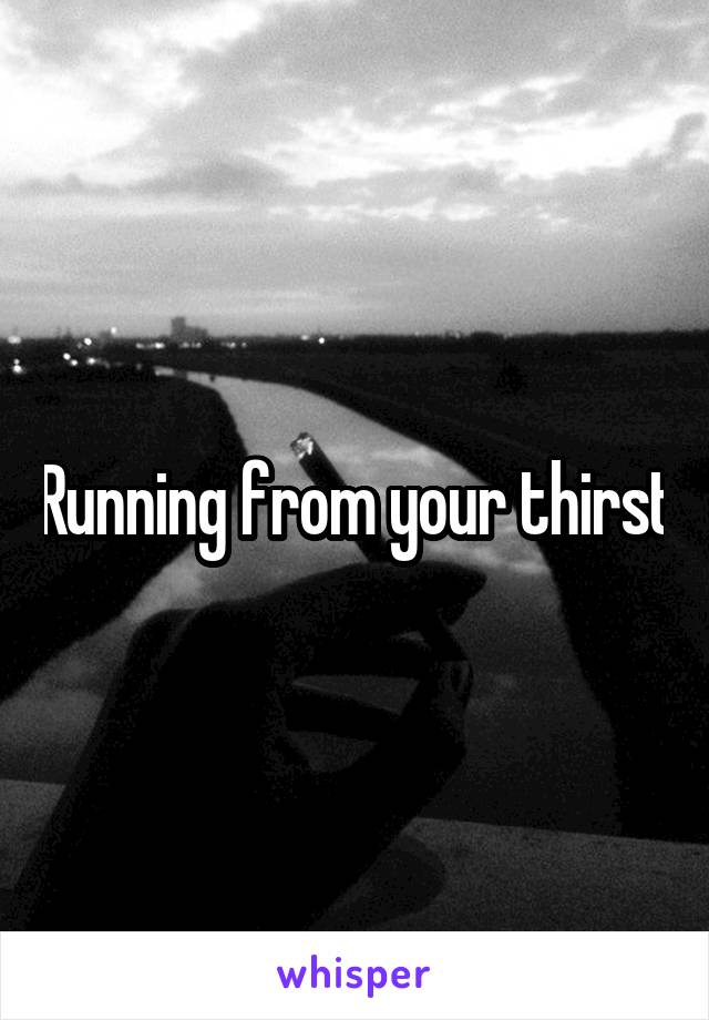 Running from your thirst