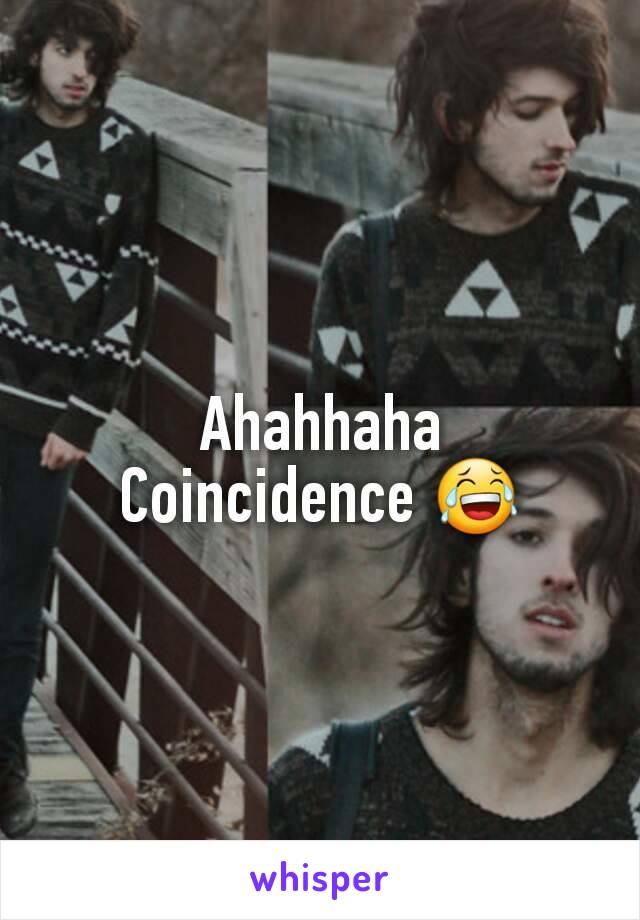 Ahahhaha
Coincidence 😂