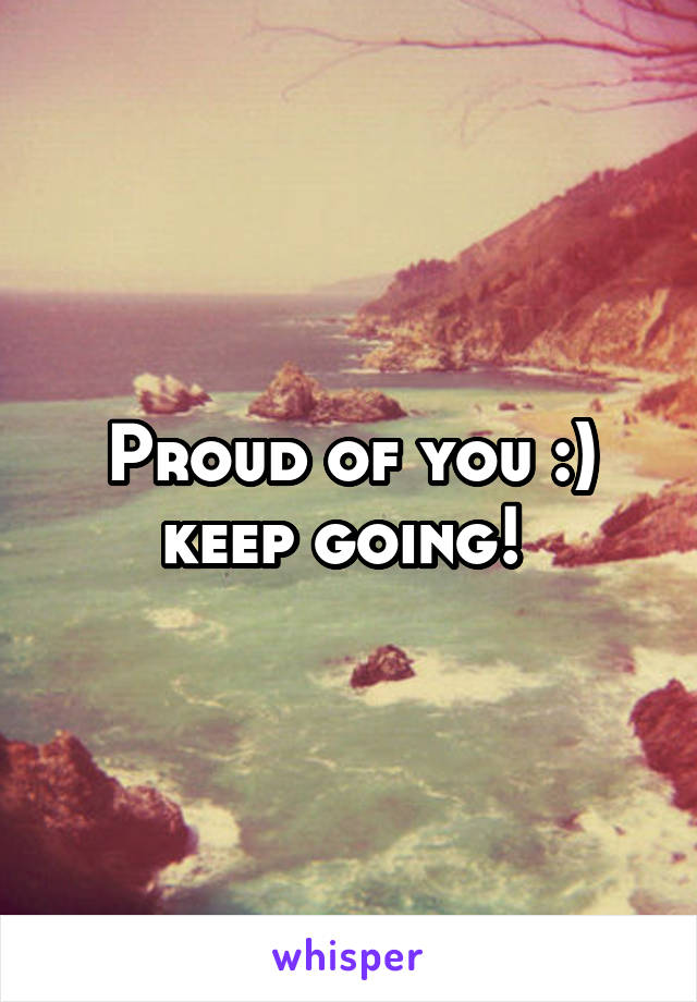 Proud of you :) keep going! 