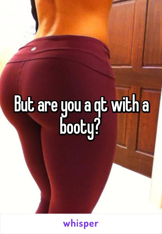 But are you a qt with a booty? 