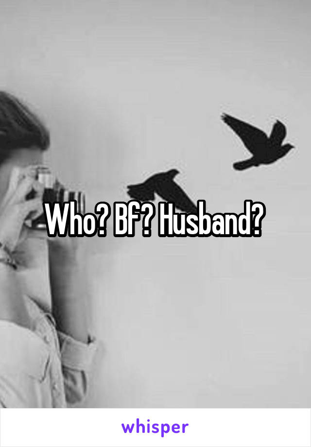 Who? Bf? Husband? 