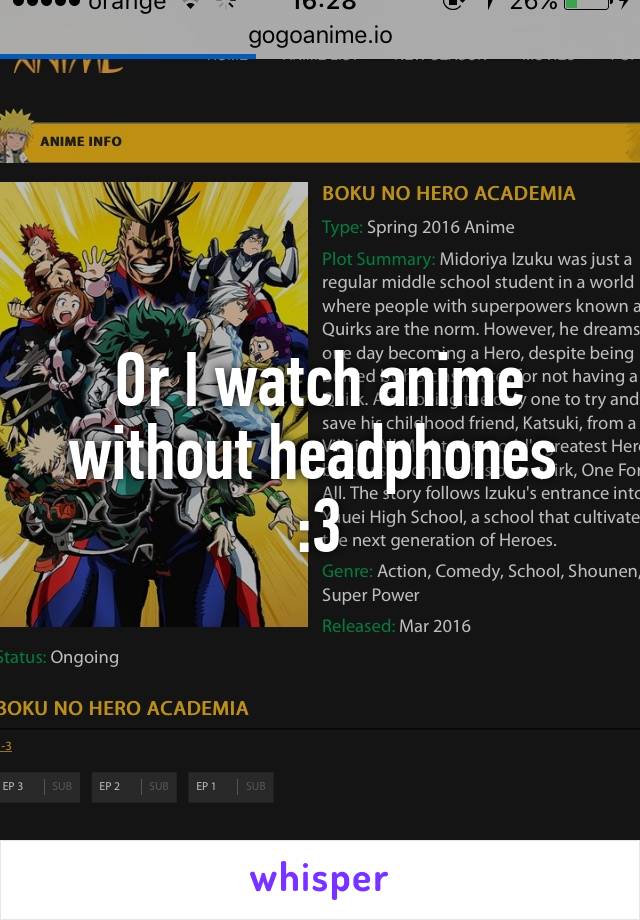 Or I watch anime without headphones 
:3