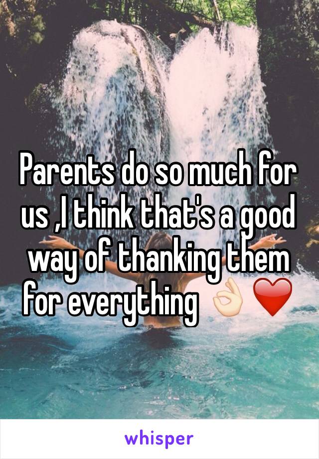 Parents do so much for us ,I think that's a good way of thanking them for everything 👌🏻❤️