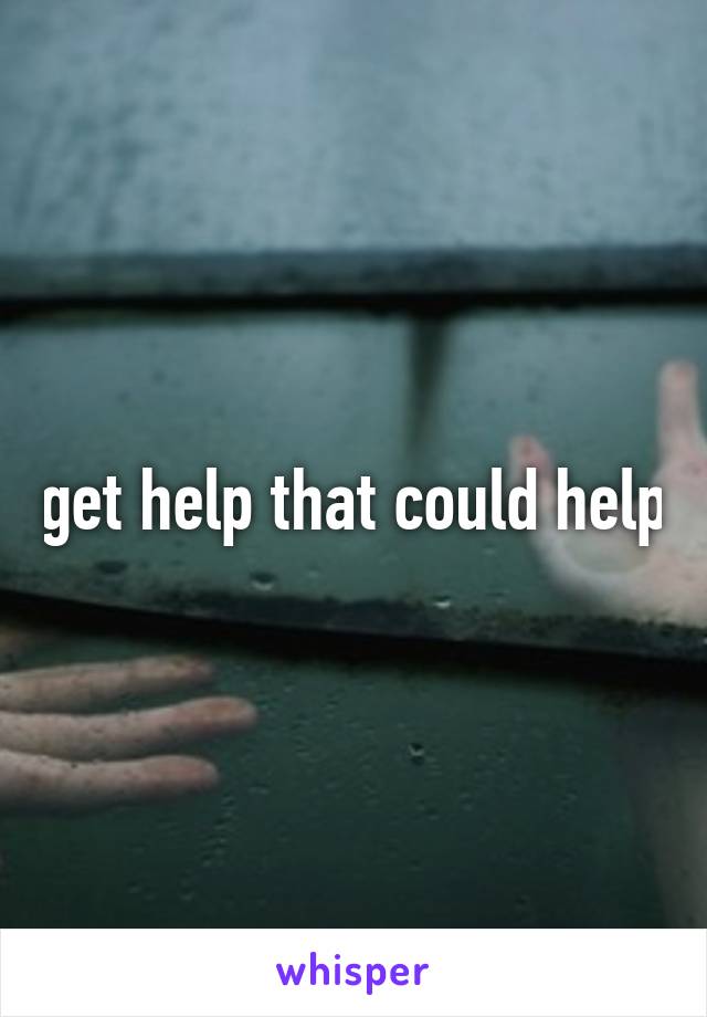 get help that could help