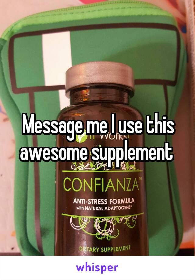 Message me I use this awesome supplement 