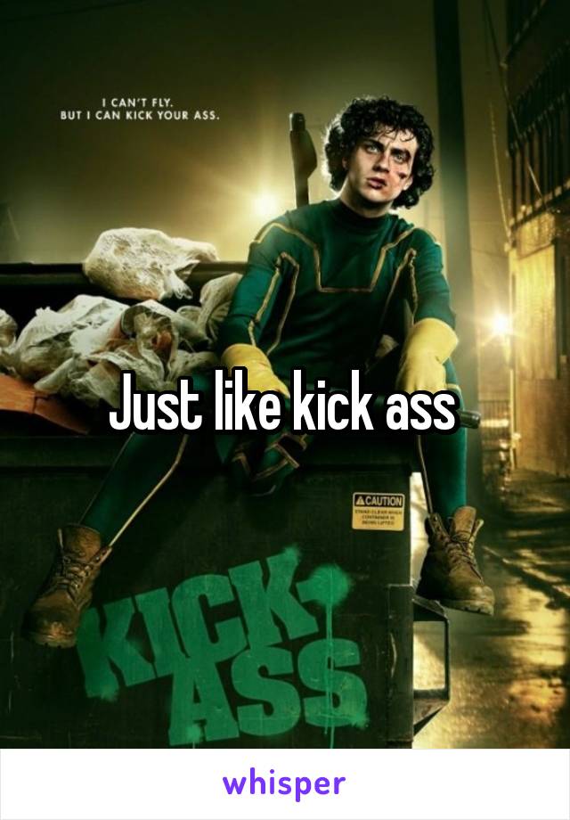 Just like kick ass 