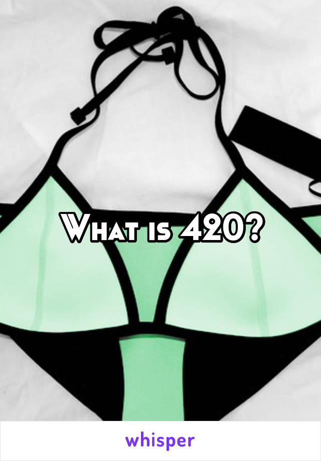 What is 420?