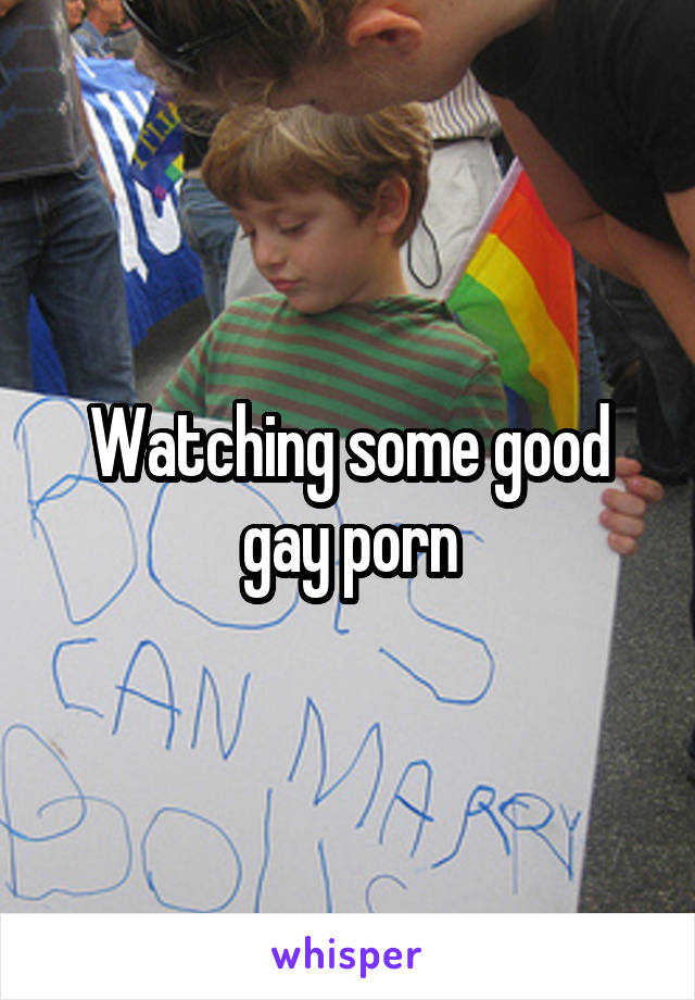 Watching some good gay porn