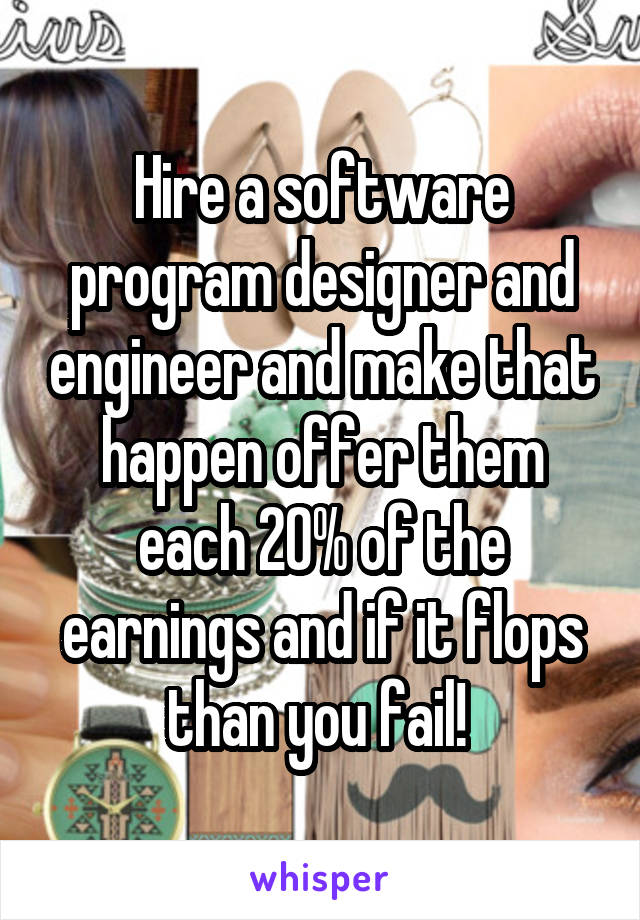 Hire a software program designer and engineer and make that happen offer them each 20% of the earnings and if it flops than you fail! 