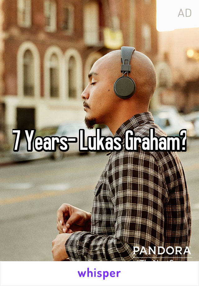 7 Years- Lukas Graham?