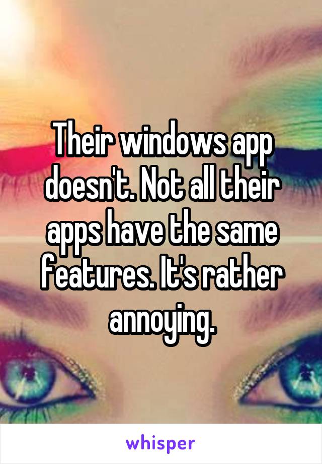 Their windows app doesn't. Not all their apps have the same features. It's rather annoying.