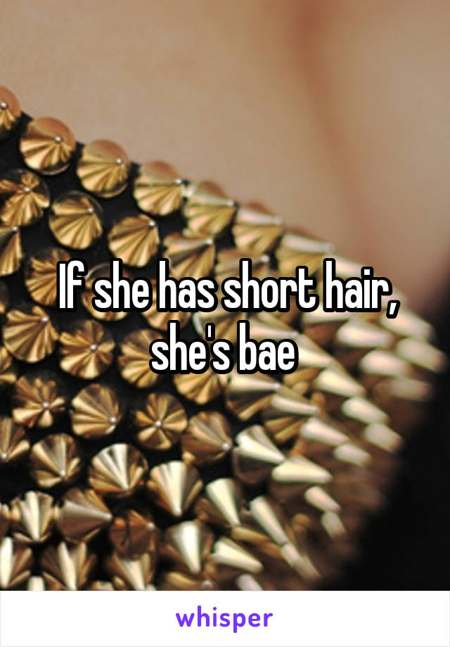 If she has short hair, she's bae 