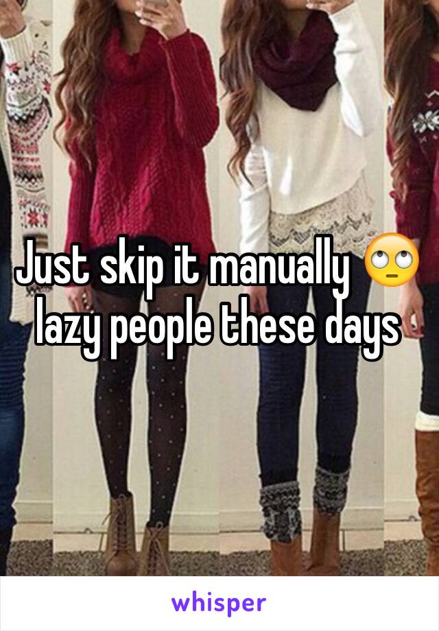 Just skip it manually 🙄 lazy people these days