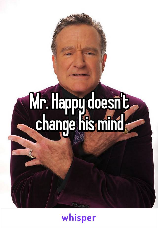 Mr. Happy doesn't change his mind