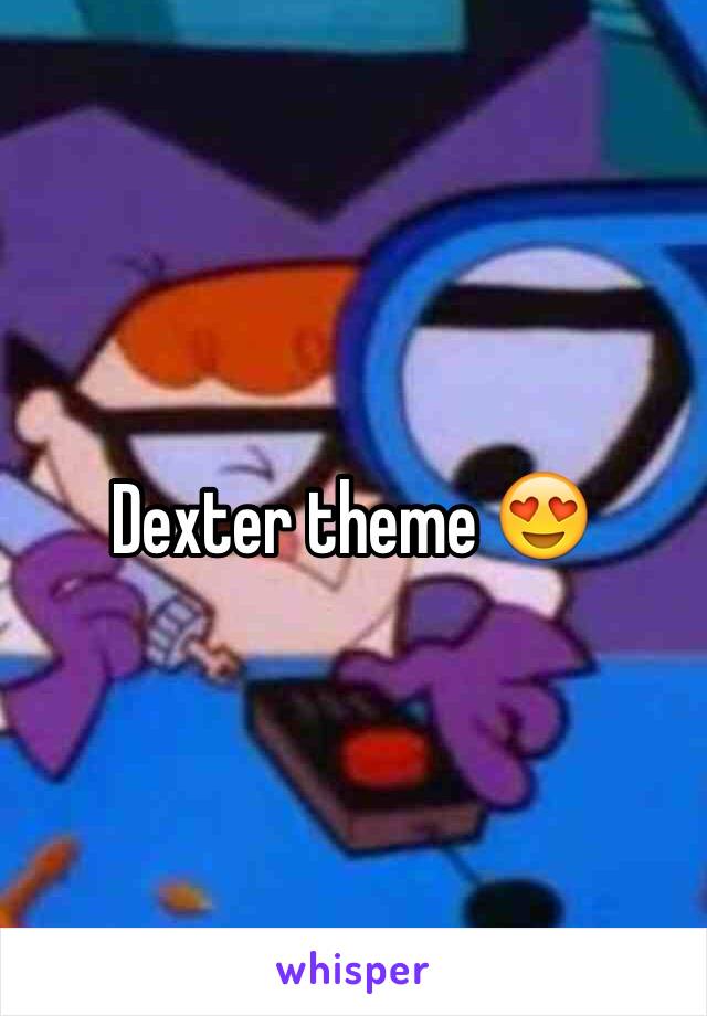 Dexter theme 😍