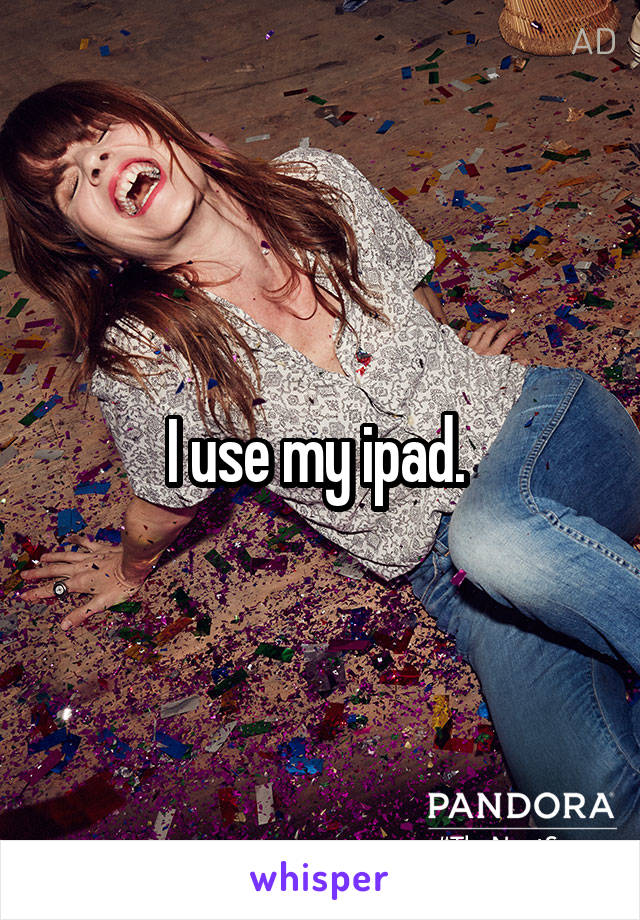 I use my ipad. 