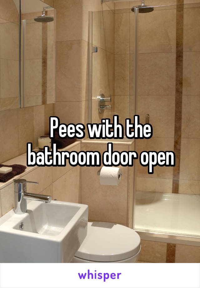 Pees with the bathroom door open