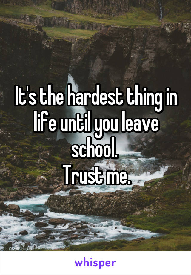 It's the hardest thing in life until you leave school. 
Trust me.