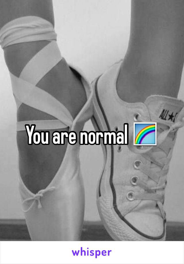 You are normal 🌈