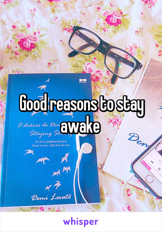 Good reasons to stay awake 