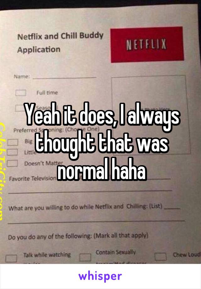 Yeah it does, I always thought that was normal haha