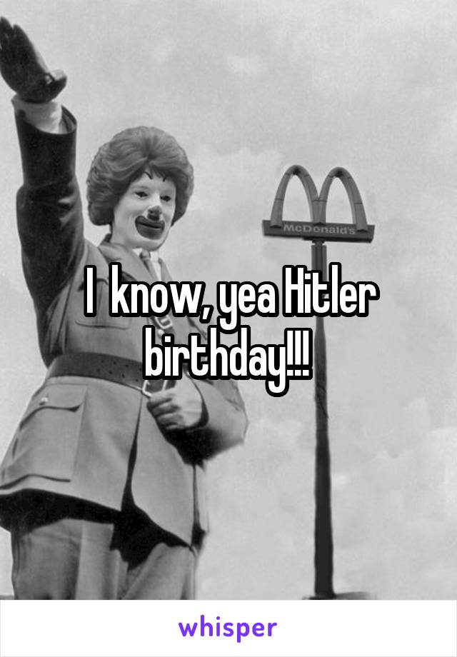 I  know, yea Hitler birthday!!! 