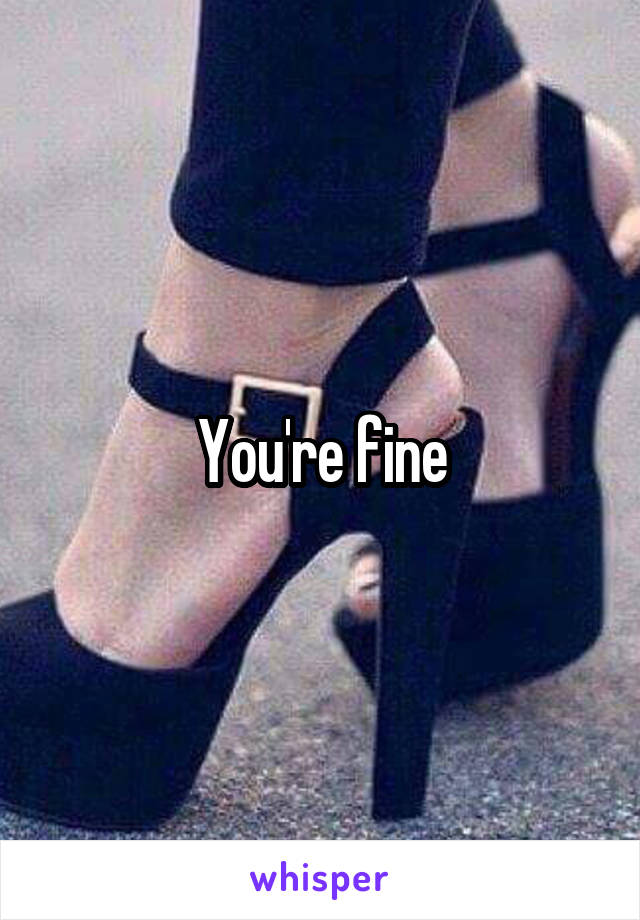 You're fine