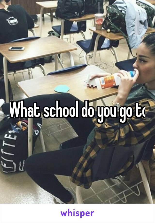 What school do you go to