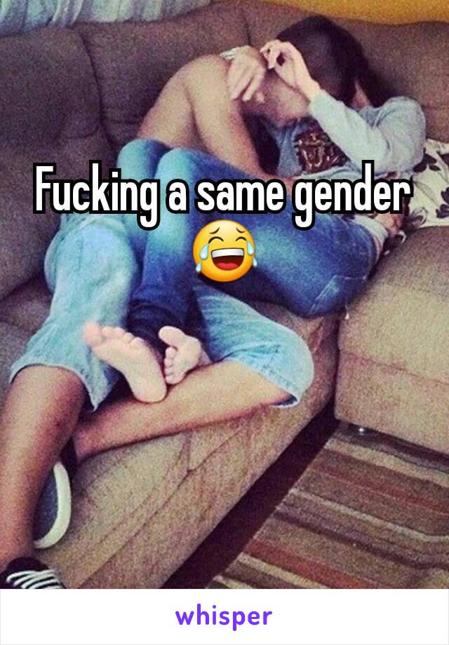 Fucking a same gender 😂