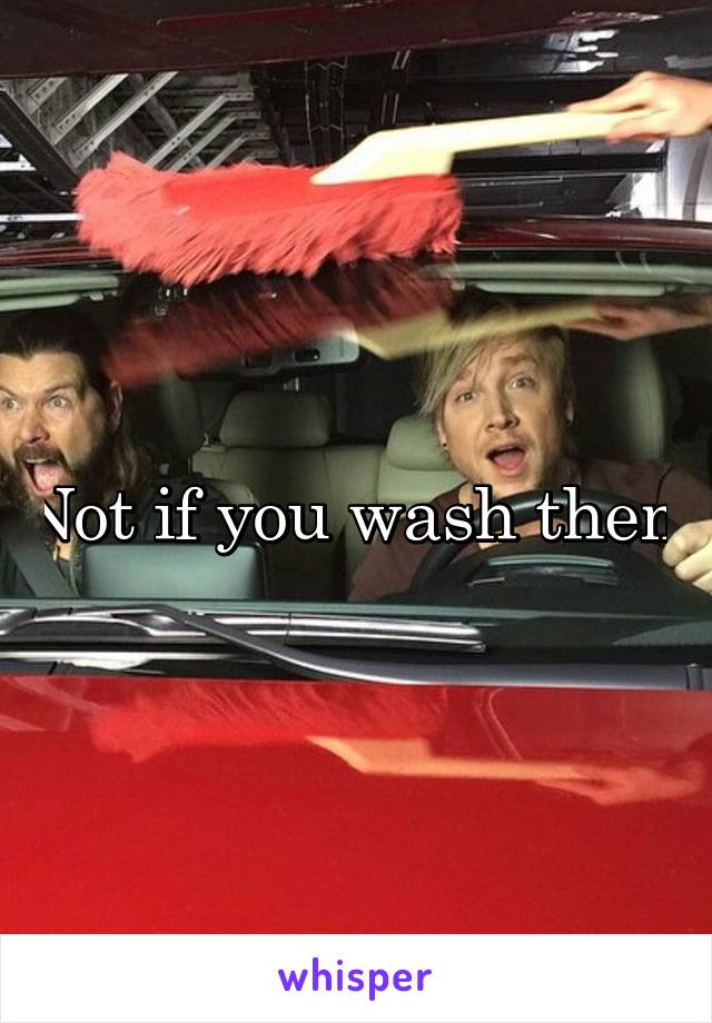 Not if you wash them