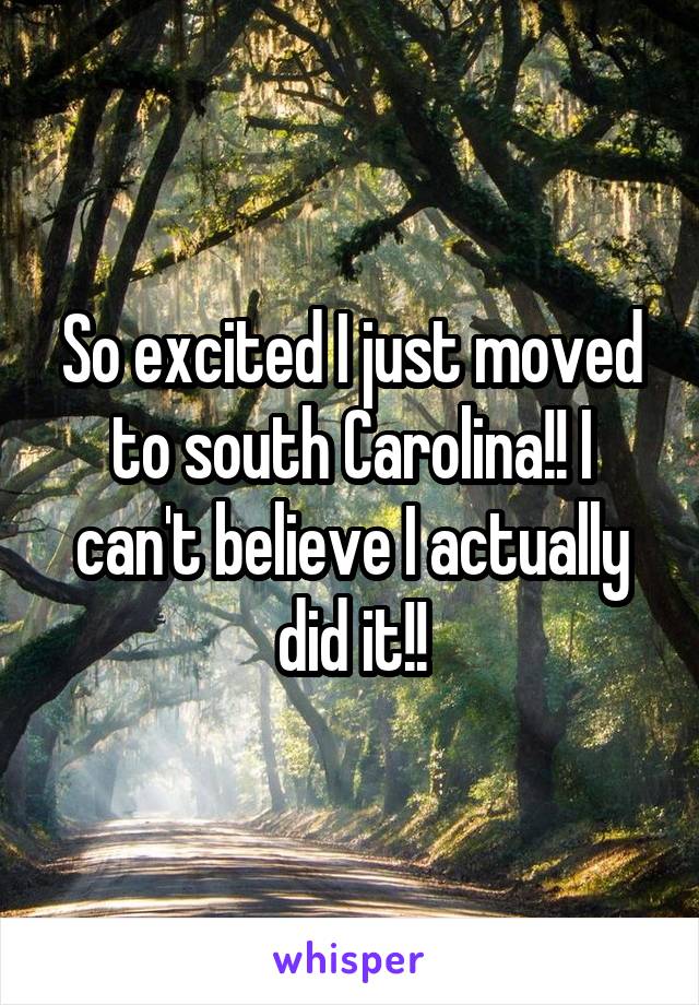 So excited I just moved to south Carolina!! I can't believe I actually did it!!