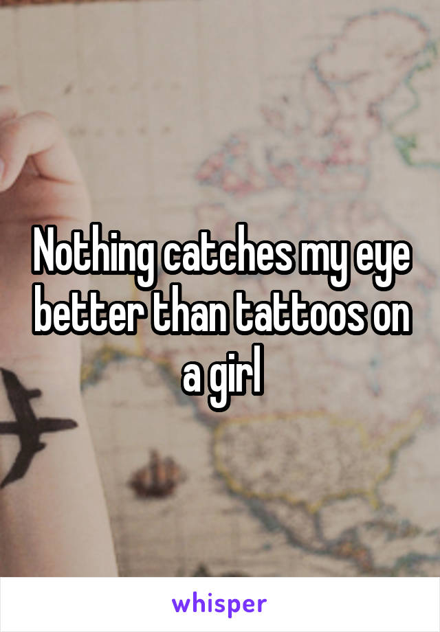 Nothing catches my eye better than tattoos on a girl