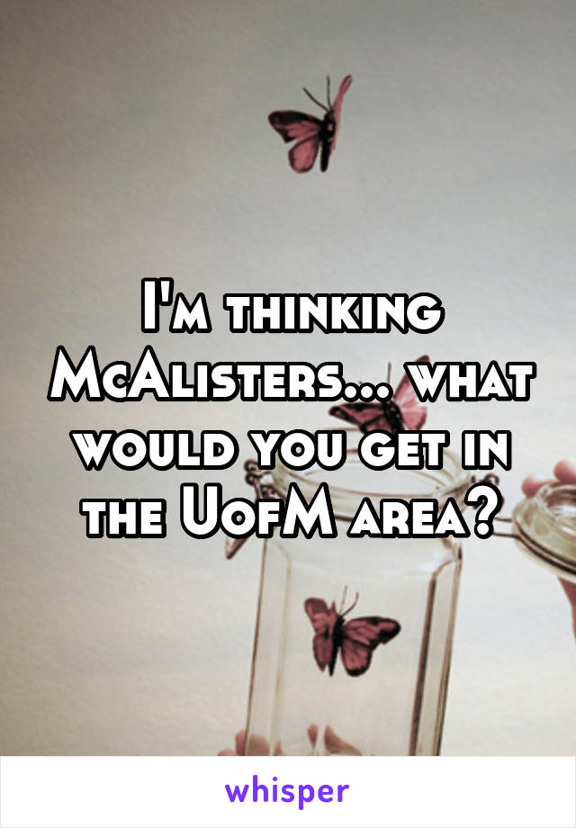 I'm thinking McAlisters... what would you get in the UofM area?